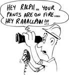 Hay ralph your pants are on fire